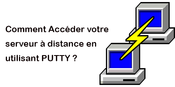 Comment Accéder votre serveur à distance en utilisant PUTTY